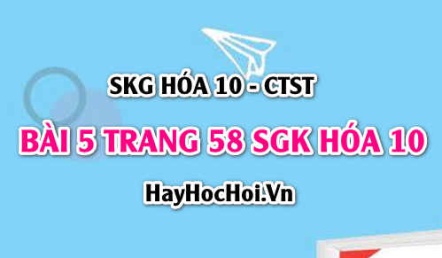 Giải bài 5 trang 58 SGK Hoá 10 Chân trời sáng tạo